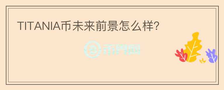 TITANIA幣未來前景怎么樣？
