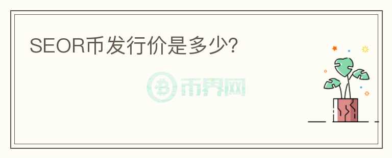 SEOR幣發(fā)行價(jià)是多少？