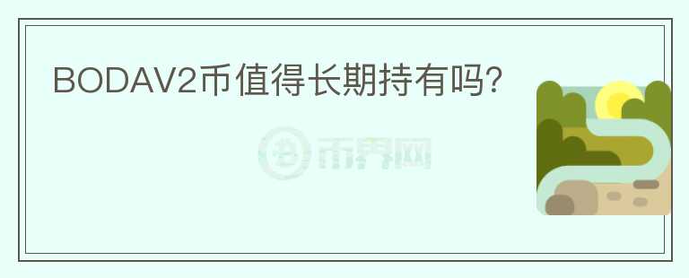 BODAV2幣值得長期持有嗎？