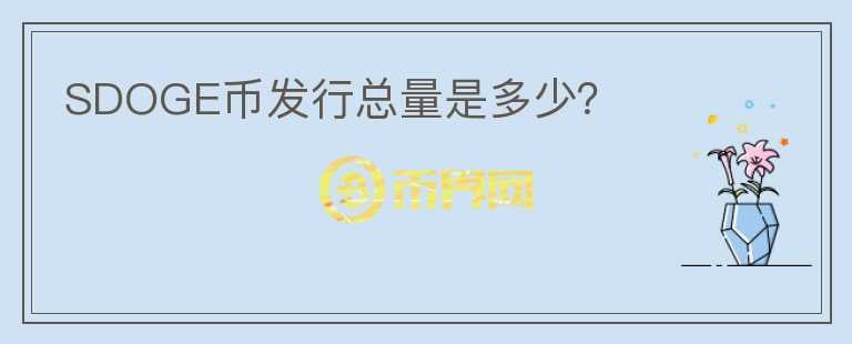 SDOGE幣發(fā)行總量是多少？