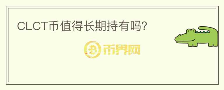 CLCT幣值得長期持有嗎？