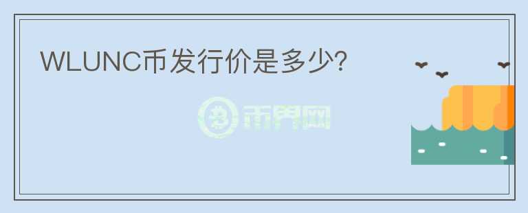 WLUNC幣發(fā)行價(jià)是多少？