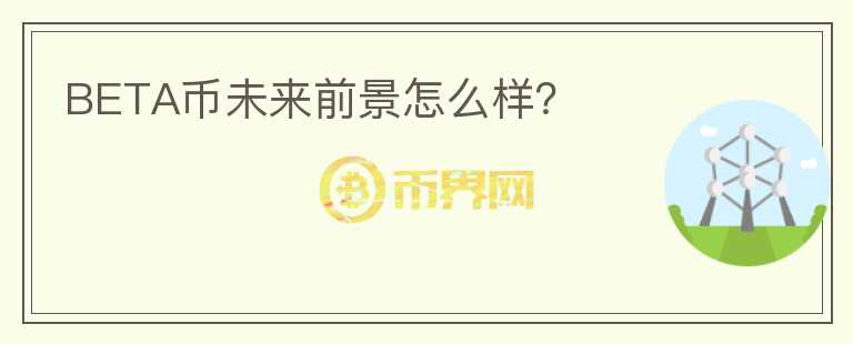 BETA幣未來前景怎么樣？