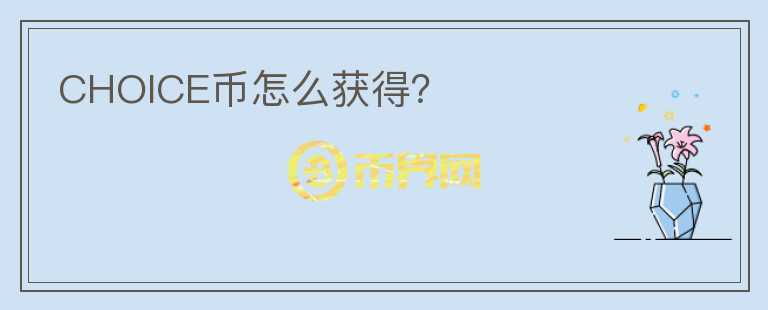 CHOICE幣怎么獲得？