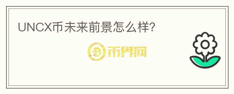 UNCX幣未來前景怎么樣？