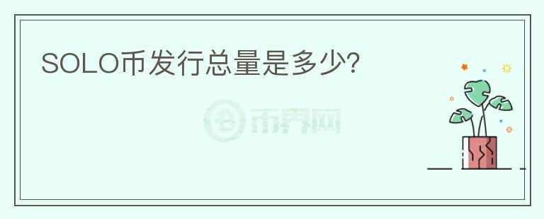 SOLO幣發(fā)行總量是多少？