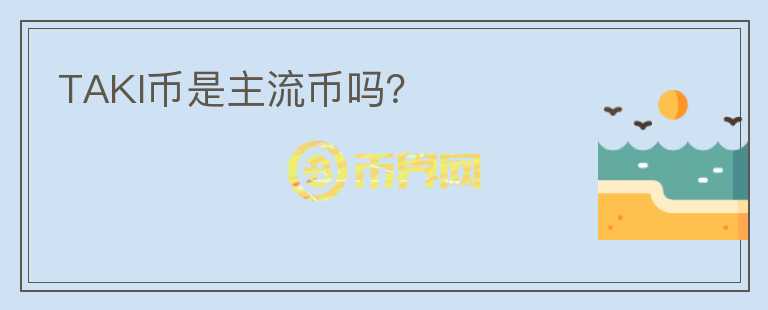 TAKI幣是主流幣嗎？
