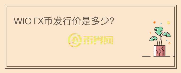 WIOTX幣發(fā)行價(jià)是多少？