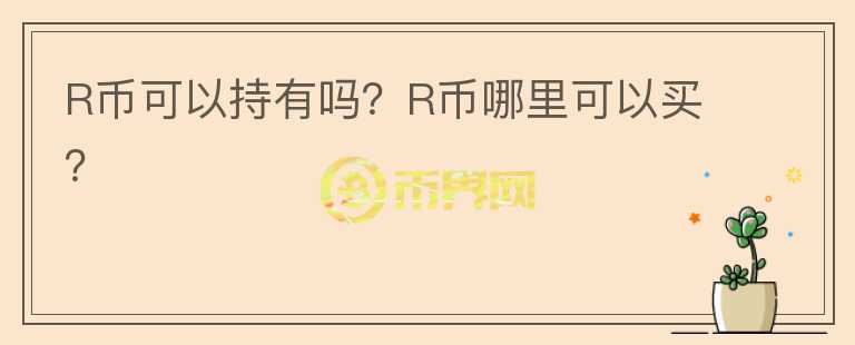 R幣可以持有嗎？R幣哪里可以買？