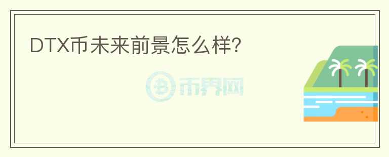 DTX幣未來前景怎么樣？