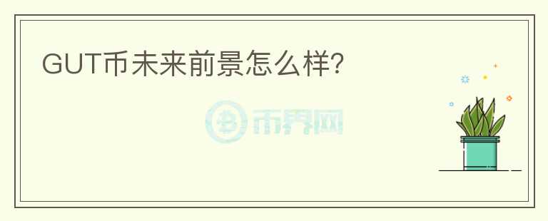 GUT幣未來前景怎么樣？