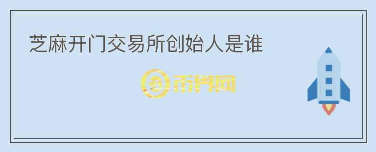 芝麻開門交易所創(chuàng)始人是誰