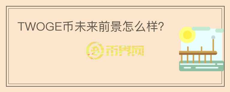 TWOGE幣未來前景怎么樣？