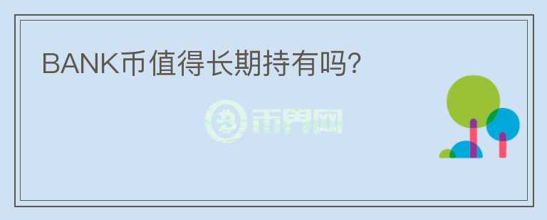 BANK幣值得長期持有嗎？
