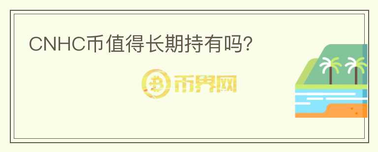 CNHC幣值得長期持有嗎？