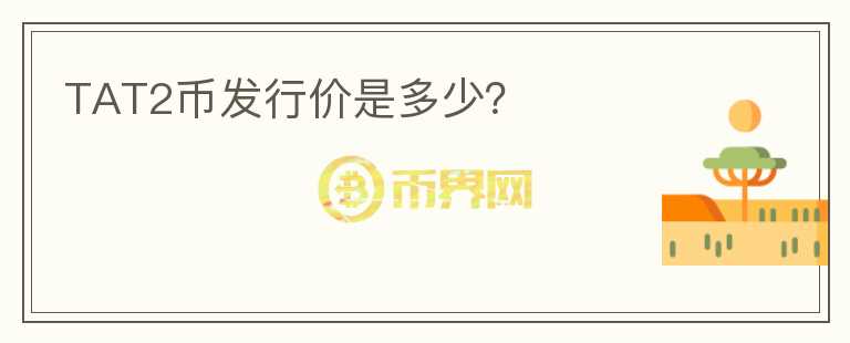 TAT2幣發(fā)行價(jià)是多少？