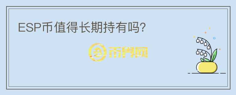 ESP幣值得長期持有嗎？