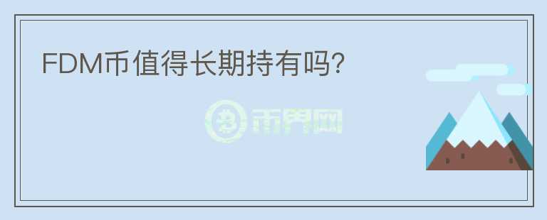 FDM幣值得長(zhǎng)期持有嗎？