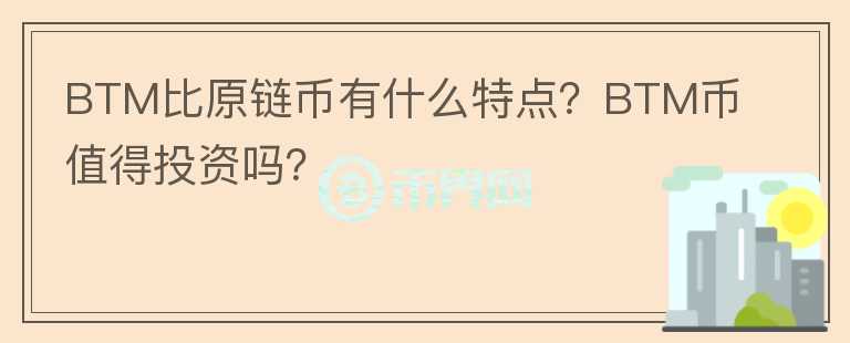BTM比原鏈幣有什么特點？BTM幣值得投資嗎？