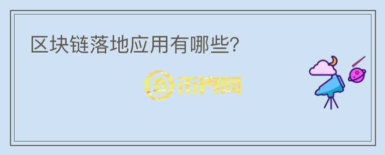 區(qū)塊鏈落地應(yīng)用有哪些？