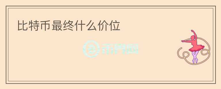 比特幣最終什么價(jià)位