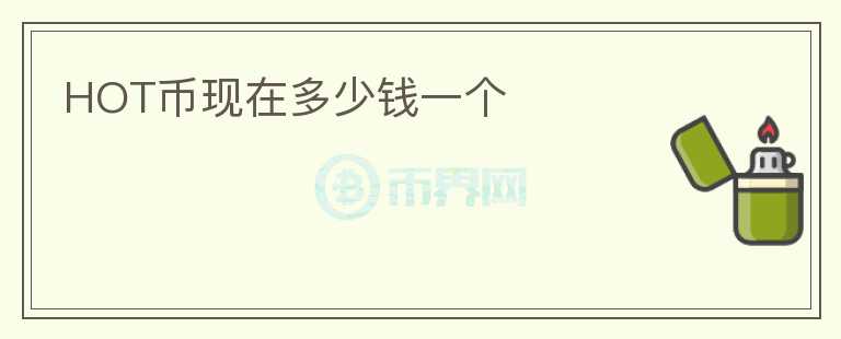 HOT幣現(xiàn)在多少錢一個