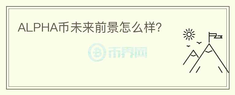 ALPHA幣未來(lái)前景怎么樣？