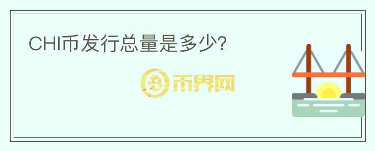 CHI幣發(fā)行總量是多少？