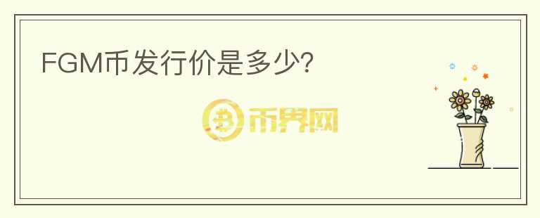 FGM幣發(fā)行價(jià)是多少？