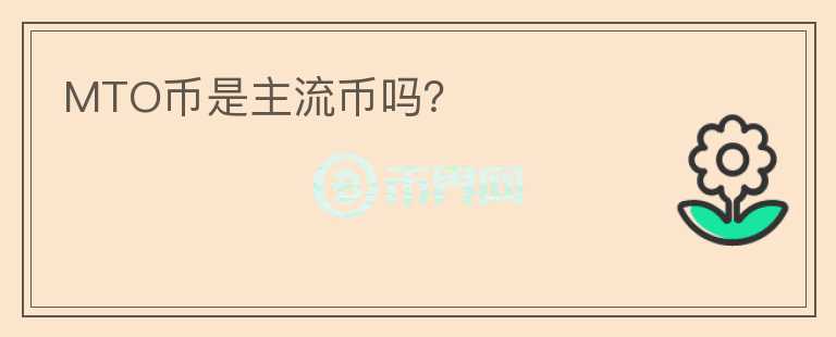 MTO幣是主流幣嗎？