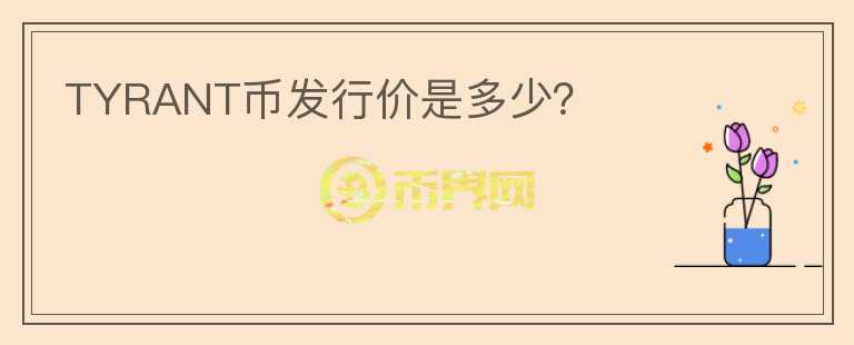 TYRANT幣發(fā)行價是多少？