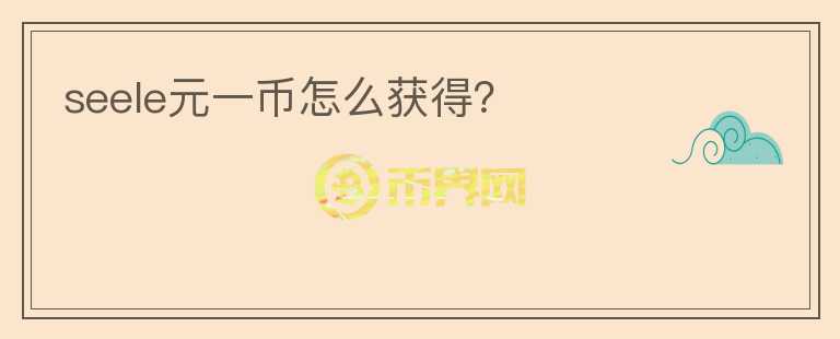 seele元一幣怎么獲得？