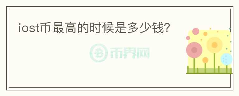 iost幣最高的時候是多少錢？