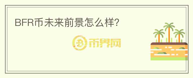 BFR幣未來前景怎么樣？