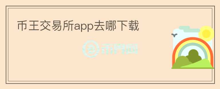 幣王交易所app去哪下載