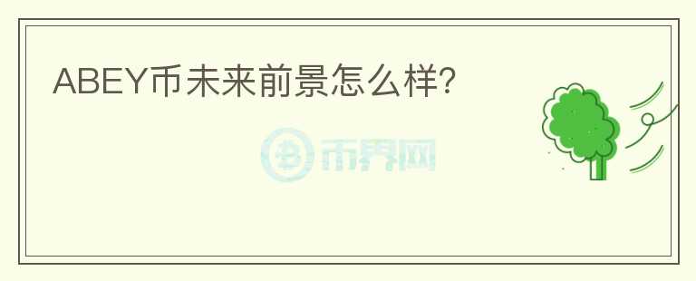 ABEY幣未來前景怎么樣？