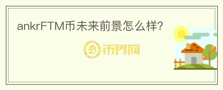 ankrFTM幣未來前景怎么樣？