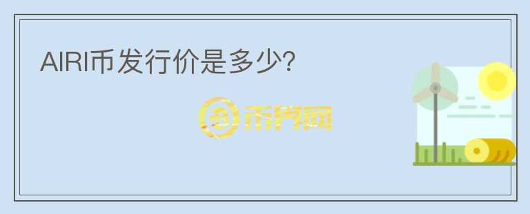 AIRI幣發(fā)行價是多少？