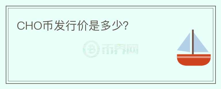 CHO幣發(fā)行價是多少？