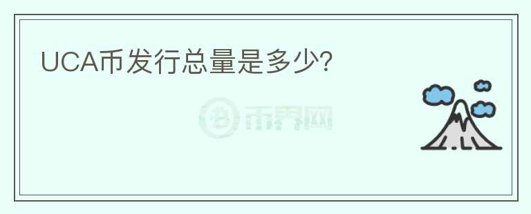 UCA幣發(fā)行總量是多少？