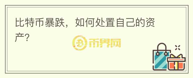 比特幣暴跌，如何處置自己的資產(chǎn)？