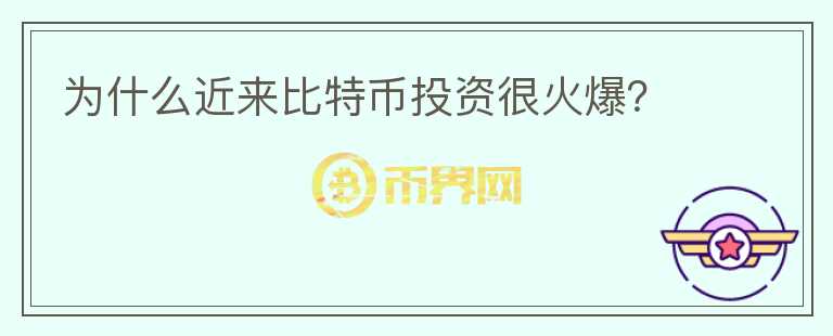 為什么近來比特幣投資很火爆？
