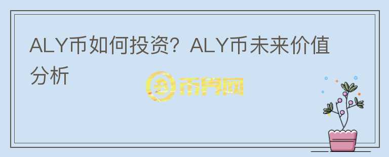 ALY幣如何投資？ALY幣未來(lái)價(jià)值分析