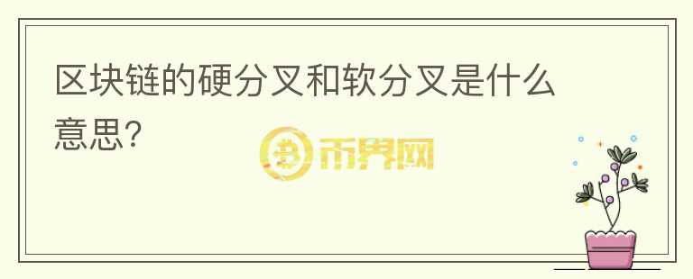 區(qū)塊鏈的硬分叉和軟分叉是什么意思？