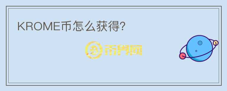 KROME幣怎么獲得？
