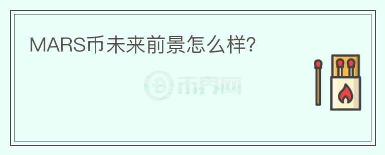 MARS幣未來(lái)前景怎么樣？