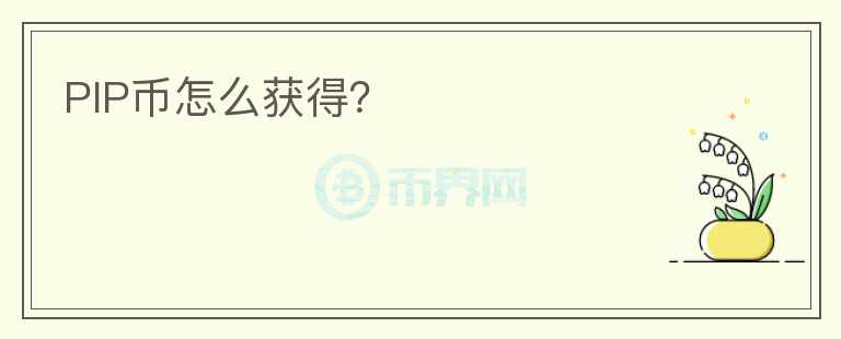 PIP幣怎么獲得？