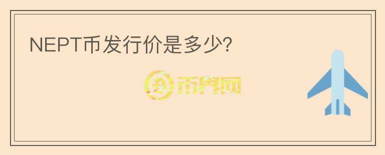 NEPT幣發(fā)行價是多少？