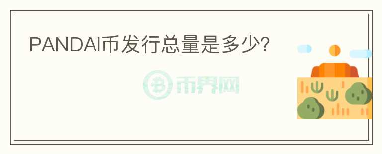 PANDAI幣發(fā)行總量是多少？