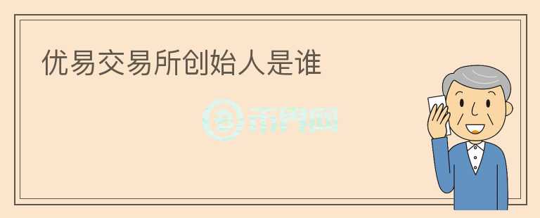 優(yōu)易交易所創(chuàng)始人是誰